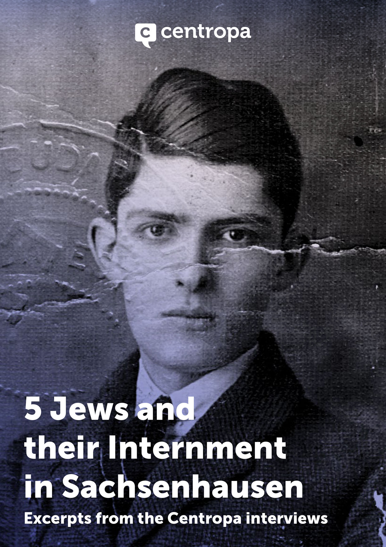 Publication cover from Centropa featuring a close-up, weathered vintage portrait of a young man with styled dark hair, looking directly into the camera. The photo has a faint embossed stamp and visible creases. The text at the bottom reads "10 Jews and their Internment in Sachsenhausen" with the subtitle "Excerpts from the Centropa interviews". The white Centropa logo is at the top.